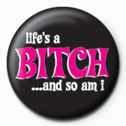 Button, badge BITCH - LIFES A BITCH (AND