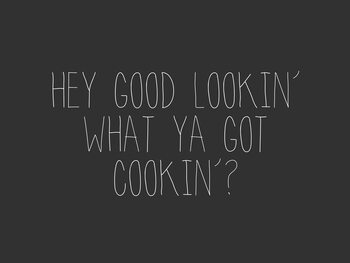 Kuva Hey goodlookin what ya got cookin?