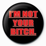 Badge BITCH - I'M NOT YOUR BITCH