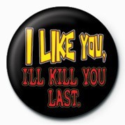 Badge I LIKE YOU, I'LL KILL YOU