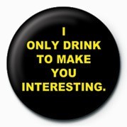 Badge I ONLY DRINK TO MAKE YOU I