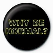 Badge WHY BE NORMAL