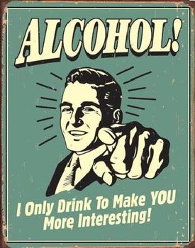 ALCOHOL - you interesting Metal Sign
