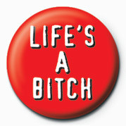 Badge BITCH - LIFE'S A BITCH