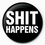 Badge SHIT HAPPENS