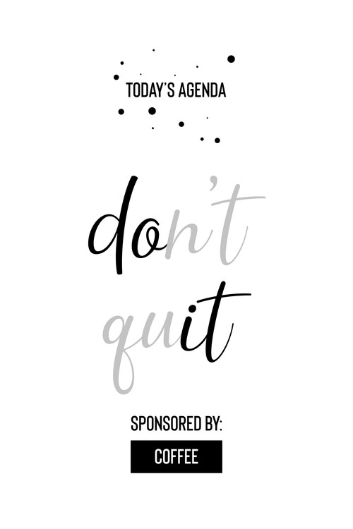 Art Photography Today’s Agenda Don’t Quit Sponsored By Coffee